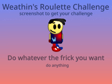 weathin 's roulette challenge screenshot to get your challenge do whatever the flick you want do anything