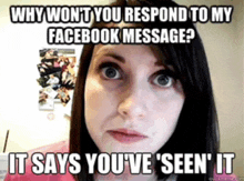 why won t you respond to my facebook message says you 've seen it