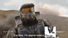 a man in a halo helmet says " cortana i 'm gonna need a true ... "