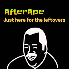 a line drawing of a man with a mustache and the words after ape just here for the leftovers .