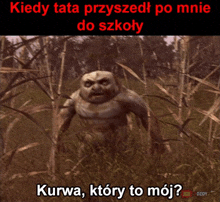 a picture of a monster in a field with the caption kiedy tata przyszedł po mnie do szkoły kurwa ktory to moj