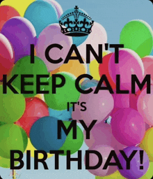 a poster with balloons that says i can 't keep calm it 's my birthday