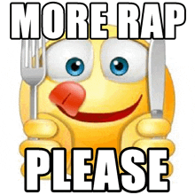 a smiley face is holding a fork and knife and asking for more rap please