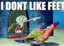 a cartoon of spongebob and patrick saying `` i dont like feet ''