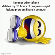 a smiley face with the words hammer editor after it deletes my 10 hours of progress stupid fucking program i hate it so much written below it