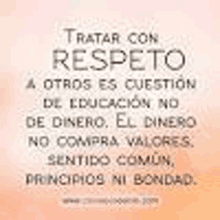 a quote in spanish that says tratar con respecto a otros es question de educacion no de dinero .