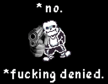 a pixel art of sans pointing a gun with the words * no * fucking denied