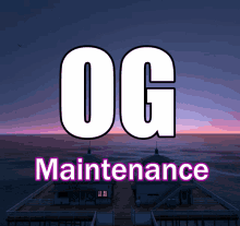 a sign that says " og maintenance " on it