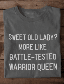 a shirt that says sweet old lady more like battle tested warrior queen