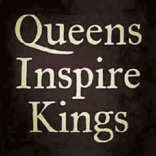 a poster that says `` queens inspire kings '' on a dark background .