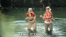 two women fishing in a river with the words yeah it could