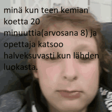 a young boy 's face is shown with a caption that says minä kun teen kemian