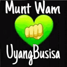 a green heart with a fist inside of it and the words `` munt wam uyang busisa '' .