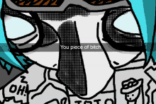 a drawing of a person with the words " you piece of bitch "