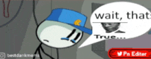 a stick figure is wearing a blue hat and a speech bubble that says `` wait , that 's true ... ''