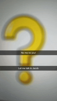 a yellow question mark with the words no me no you let me talk to jacob below it