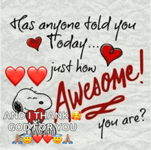 a snoopy poster that says " has anyone told you today just how awesome and i thank god for you you are "