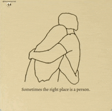 a drawing of two people hugging with the words sometimes the right place is a person below them