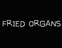 fried organs is written on a black background