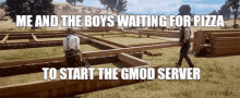 two men standing in a field with the words " me and the boys waiting for pizza to start the gmod server " above them