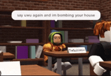 a video game character sitting at a desk with a speech bubble saying say uwu again and im bombing your house