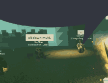 a screenshot of a video game that says " sit down mutt " on it