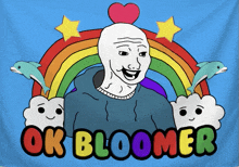 a cartoon of a man with a rainbow and the words " ok bloomer "