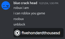 a screenshot of a chat with a blue crack head saying robux i am i can roblox you game and unblock