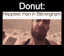 a picture of a man with a beard and the words donut : happiest man in bitmingham