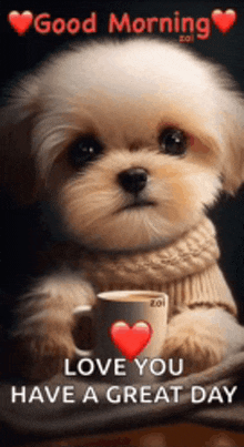 a puppy is holding a cup of coffee and says good morning love you have a great day .