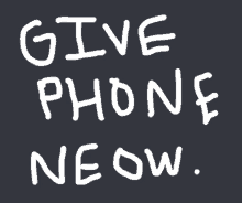 a black background with the words give phone neow written on it