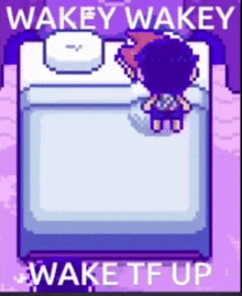 a pixel art of a person laying on a bed with the words wakey wakey wake tf up on the bottom