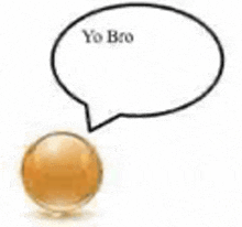 a ball with a speech bubble that says `` yo bro '' .