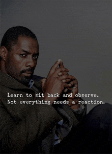 a man with a quote that says " learn to sit back and observe . not everything needs a reaction . "