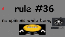 rule # 36 no opinions while being with a smiley face in the corner