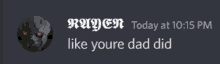 a screenshot of a discord message from raven today at 10:15 pm like youre dad did