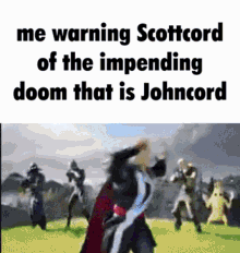 a meme that says me warning scottcord of the impending doom that is johncord on it