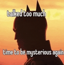 a silhouette of a batman with the words `` talked too much time to be mysterious again ''