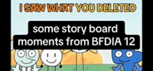 i saw what you deleted some story board moments from bfdia 12 .