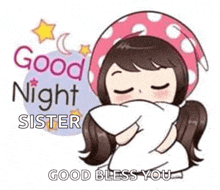 a cartoon girl is hugging a pillow and saying good night sister .