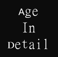 a black background with the words age in detail