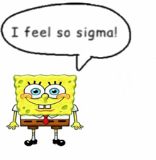 spongebob squarepants is standing next to a speech bubble that says `` i feel so sigma ! ''