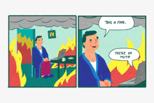 a cartoon of a man sitting in front of a fire saying this is fine and you 're on mute