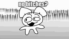 a black and white drawing of a cartoon character with the words no bitches written below it