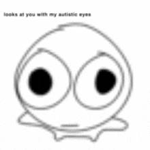 a black and white drawing of a smiley face with big eyes that says `` looks at you with my autistic eyes '' .