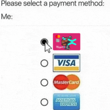 a meme asking people to select a payment method between visa , mastercard and american express .