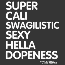 a t-shirt that says super cali swaglist sexy hella dopeness