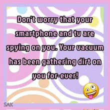 a poster that says " do n't worry that your smartphone and tv are spying on you " on it