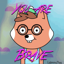 a cartoon of a squirrel with glasses and the words " you are brave " above him