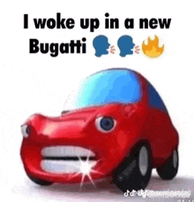 a red car with a face on it and the words `` i woke up in a new bugatti '' on it .